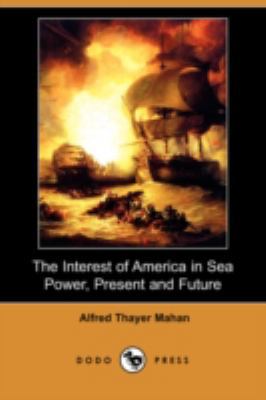 The Interest of America in Sea Power, Present a... 1406546178 Book Cover