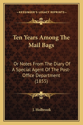 Ten Years Among The Mail Bags: Or Notes From Th... 1163988588 Book Cover