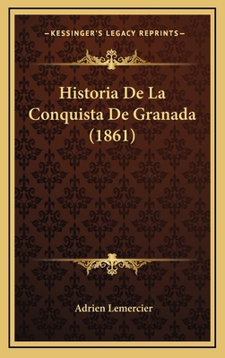 Historia De La Conquista De Granada (1861) [Spanish] 1167868420 Book Cover