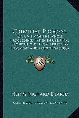 Criminal Process: Or A View Of The Whole Procee... 1164614851 Book Cover