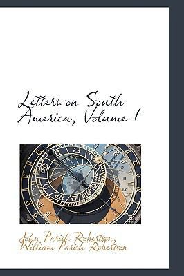 Letters on South America, Volume I 1103735454 Book Cover