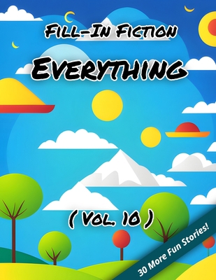 Fill-In Fiction: Everything Edition: (Volume 10) B0C1J1PX2Y Book Cover