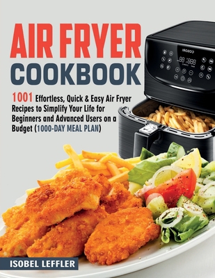Air Fryer Cookbook: 1001 Effortless, Quick & Easy Air Fryer Recipes To Simplify Your Life For Beginners And Advanced Users On A Budget (1000-Day Meal Plan) B08KWTSKML Book Cover