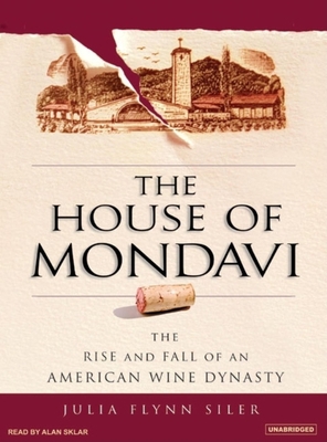 The House of Mondavi: The Rise and Fall of an A... 1400104807 Book Cover