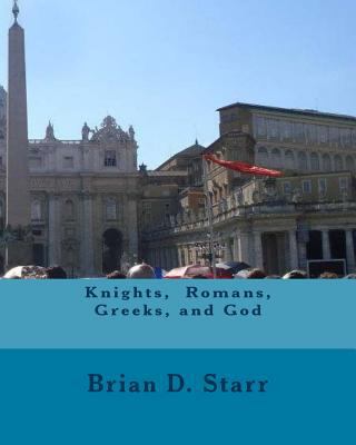Knights, Romans, Greeks, and God 1537728695 Book Cover
