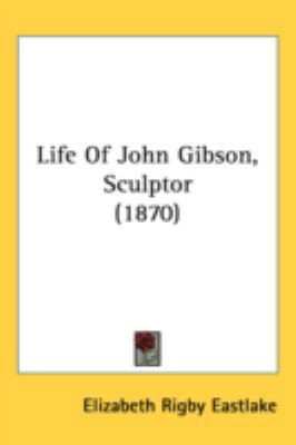 Life Of John Gibson, Sculptor (1870) 1437226256 Book Cover