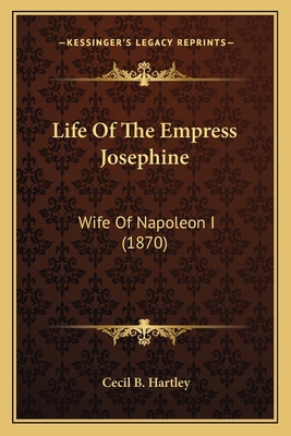 Life Of The Empress Josephine: Wife Of Napoleon... 1166615448 Book Cover