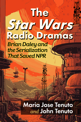 The Star Wars Radio Dramas: Brian Daley and the... 1476695636 Book Cover