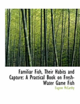 Familiar Fish, Their Habits and Capture: A Prac... [Large Print] 0554942496 Book Cover