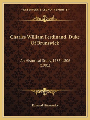 Charles William Ferdinand, Duke Of Brunswick: A... 1164601865 Book Cover