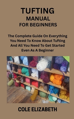 Tufting Manual for Beginners: The Complete Guid... B0FHFMKCCB Book Cover