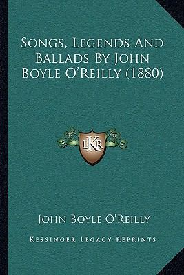 Songs, Legends And Ballads By John Boyle O'Reil... 1164924109 Book Cover