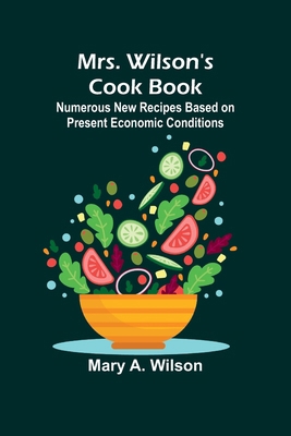 Mrs. Wilson's Cook Book; Numerous New Recipes B... 9357952241 Book Cover