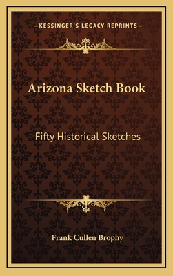 Arizona Sketch Book: Fifty Historical Sketches 1166134415 Book Cover