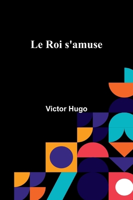 Le Roi s'amuse [French] 9357957693 Book Cover