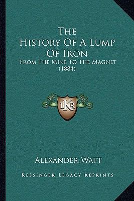 The History Of A Lump Of Iron: From The Mine To... 1165762889 Book Cover
