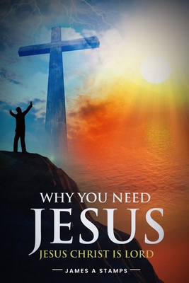 Why You Need Jesus: Jesus Christ Is Lord B0F25F14FM Book Cover