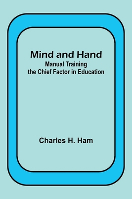 Mind and Hand: Manual Training the Chief Factor... 9357391770 Book Cover
