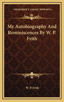 My Autobiography and Reminiscences by W. P. Frith 1163432601 Book Cover