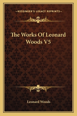 The Works Of Leonard Woods V5 116363915X Book Cover