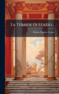 La Tebaide Di Stazio... [Italian] 1024628620 Book Cover