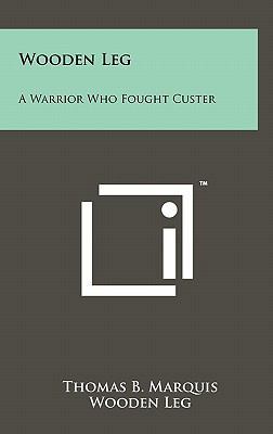 Wooden Leg: A Warrior Who Fought Custer 1258013835 Book Cover