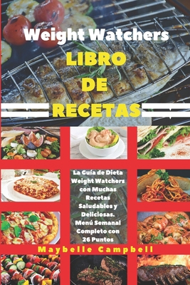 Weight Watchers Libro de Recetas: La Gu�a de Dieta Weight Watchers con Muchas Recetas Saludables y Deliciosas. Men� Semanal Completo con 26 Puntos B084QN6LTK Book Cover