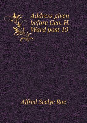 Address given before Geo. H. Ward post 10 5518742649 Book Cover
