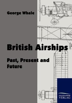 British Airships: Past, Present and Future 3861952866 Book Cover