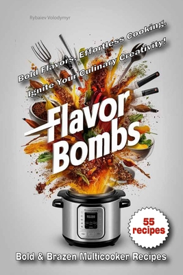 Flavor Bombs: Bold & Brazen Multicooker Recipes B0D9RLBST3 Book Cover