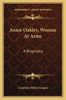 Annie Oakley, Woman At Arms: A Biography 1163159522 Book Cover