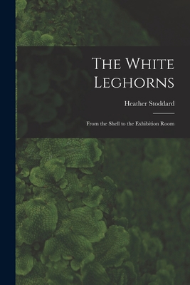 The White Leghorns: From the Shell to the Exhib... 1014876036 Book Cover