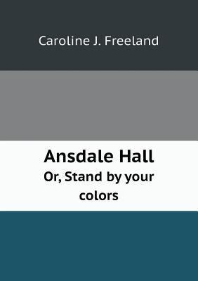Ansdale Hall Or, Stand by your colors 5518722753 Book Cover