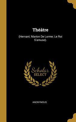 Théâtre: (Hernani; Marion De Lorme; Le Roi S'am... [French] 0274166062 Book Cover