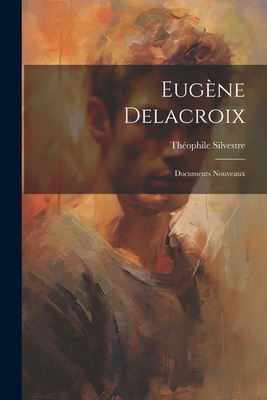 Eugène Delacroix: Documents Nouveaux [French] 1021628255 Book Cover