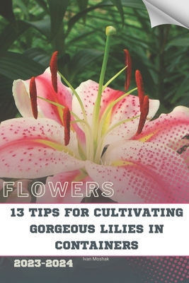 13 Tips For Cultivating Gorgeous Lilies in Cont... B0CQGNH2H5 Book Cover