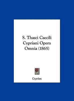 S. Thasci Caecili Cypriani Opera Omnia (1865) 1162227001 Book Cover