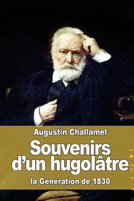 Souvenirs d'un hugolâtre: la Génération de 1830 [French] 1523965193 Book Cover