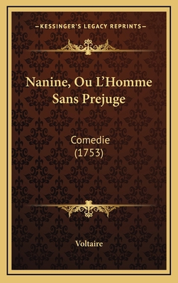 Nanine, Ou L'Homme Sans Prejuge: Comedie (1753) [French] 1168951917 Book Cover