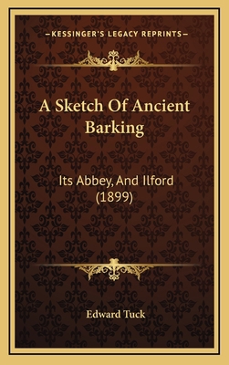 A Sketch Of Ancient Barking: Its Abbey, And Ilf... 1168931614 Book Cover