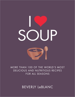 I Love Soup: More Than 100 of the World's Most ... 1848997647 Book Cover