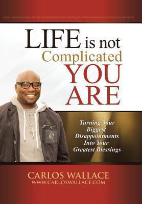 Life Is Not Complicated-You Are: Turning Your B... 1491715669 Book Cover