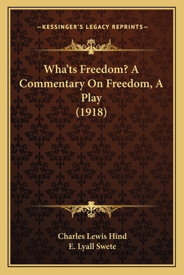 Wha'ts Freedom? A Commentary On Freedom, A Play... 1165768224 Book Cover