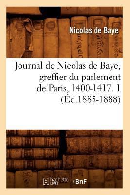 Journal de Nicolas de Baye, Greffier Du Parleme... [French] 2012674887 Book Cover