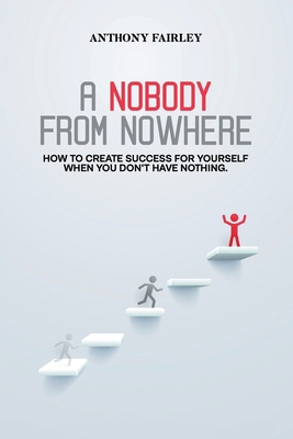 Nobody From Nowhere: How to Create Success For ... 1962290433 Book Cover