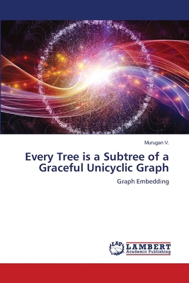 Every Tree is a Subtree of a Graceful Unicyclic... 6207809378 Book Cover
