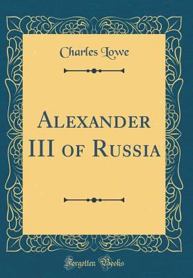 Alexander III of Russia (Classic Reprint) 0265408024 Book Cover