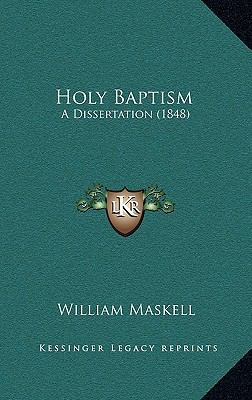 Holy Baptism: A Dissertation (1848) 1165571358 Book Cover