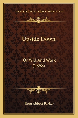 Upside Down: Or Will And Work (1868) 1165151723 Book Cover