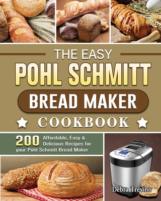 The Easy Pohl Schmitt Bread Maker Cookbook: 200... 1801661847 Book Cover